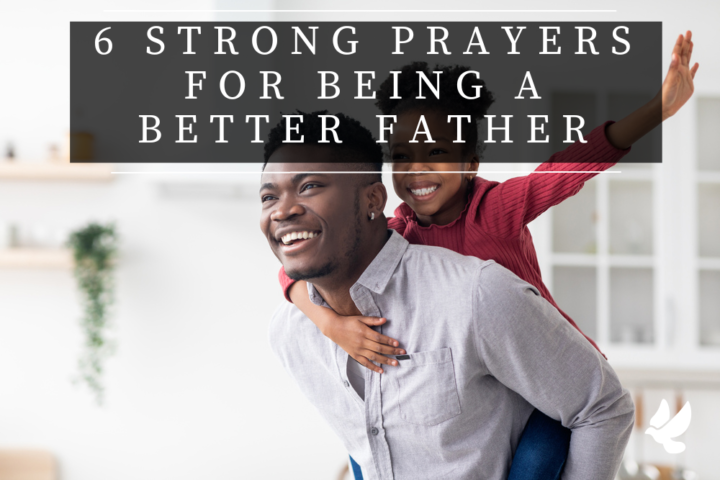 6 Strong Prayers For Being A Better Father - Grace and Prayers