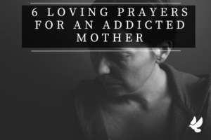 Prayers For An Addicted Mother