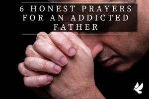 Prayers For An Addicted Father