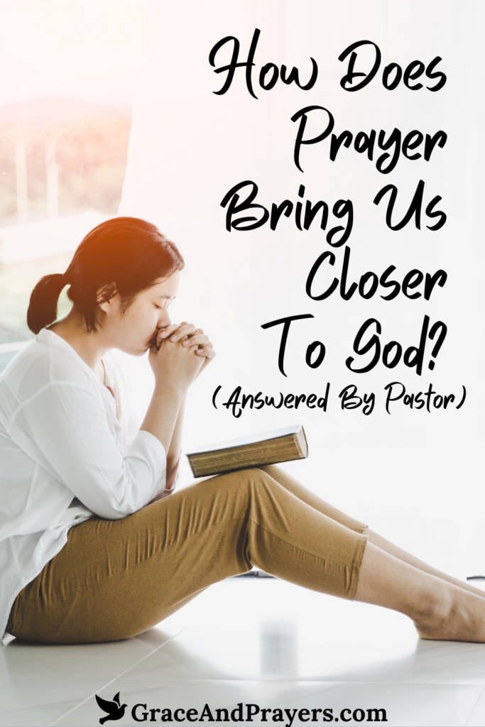 How Does Prayer Bring Us Closer To God? (Answered By Pastor) - Grace ...