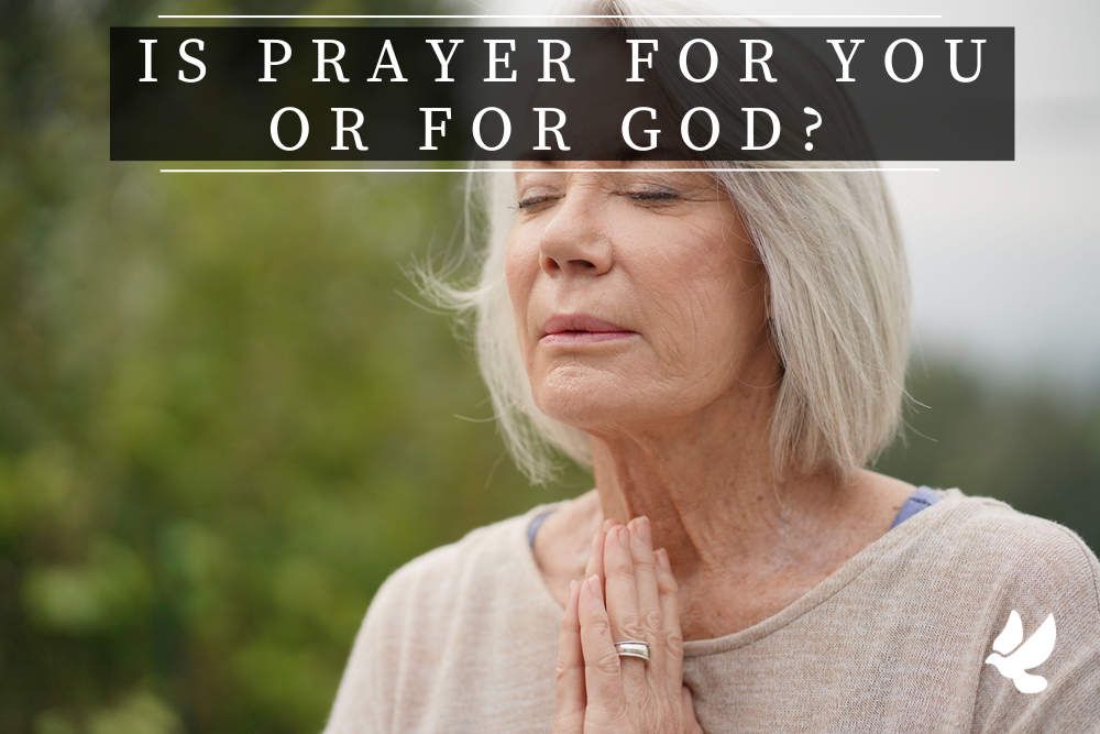Is Prayer For You or For God